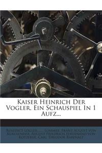 Kaiser Heinrich Der Vogler, Ein Schauspiel in 1 Aufz...