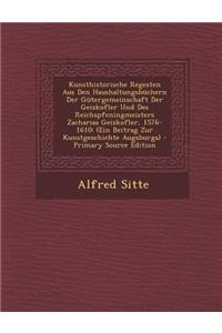 Kunsthistorische Regesten Aus Den Haushaltungsbuchern Der Gutergemeinschaft Der Geizkofler Und Des Reichspfeningmeisters Zacharias Geizkofler, 1576-16