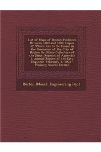 List of Maps of Boston Published Between 1600 and 1903: Copies of Which Are to Be Found in the Possession of the City of Boston or Other Collectors of