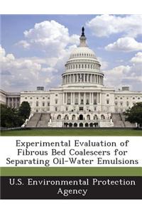 Experimental Evaluation of Fibrous Bed Coalescers for Separating Oil-Water Emulsions