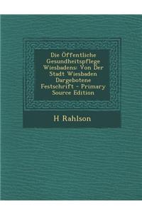 Die Offentliche Gesundheitspflege Wiesbadens: Von Der Stadt Wiesbaden Dargebotene Festschrift