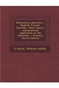 Elementary Phonetics: English, French, German; Their Theory and Practical Application in the Classroom