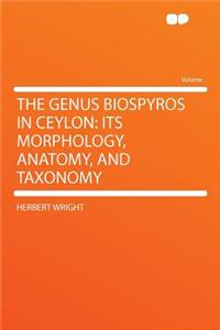 The Genus Biospyros in Ceylon: Its Morphology, Anatomy, and Taxonomy