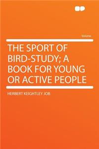 The Sport of Bird-Study; A Book for Young or Active People