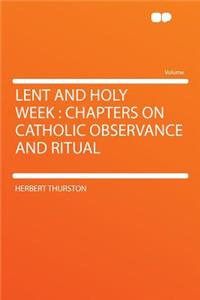 Lent and Holy Week: Chapters on Catholic Observance and Ritual