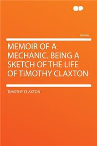 Memoir of a Mechanic. Being a Sketch of the Life of Timothy Claxton