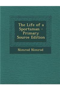 The Life of a Sportsman - Primary Source Edition