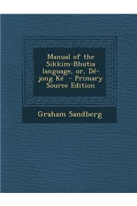 Manual of the Sikkim-Bhutia Language, Or, de-Jong Ke - Primary Source Edition