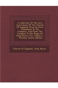 A Collection of the Laws and Canons of the Church of England: From Its First Foundation to the Conquest, and from the Conquest to the Reign of King He