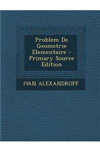 Problem de Geometrie Elementaire - Primary Source Edition