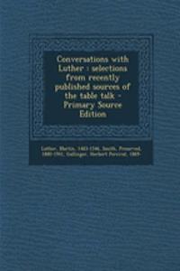 Conversations with Luther: Selections from Recently Published Sources of the Table Talk