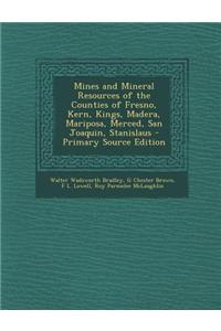 Mines and Mineral Resources of the Counties of Fresno, Kern, Kings, Madera, Mariposa, Merced, San Joaquin, Stanislaus
