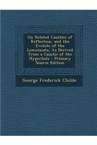 On Related Caustics of Reflection, and the Evolute of the Lemniscata, as Derived from a Caustic of the Hyperbola - Primary Source Edition