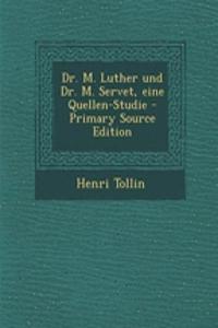 Dr. M. Luther Und Dr. M. Servet, Eine Quellen-Studie - Primary Source Edition