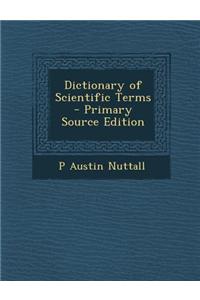 Dictionary of Scientific Terms - Primary Source Edition