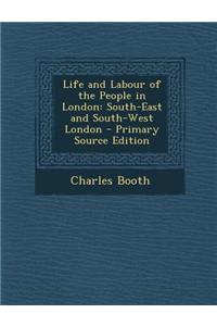 Life and Labour of the People in London: South-East and South-West London - Primary Source Edition