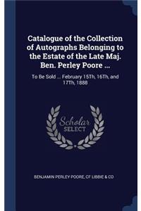 Catalogue of the Collection of Autographs Belonging to the Estate of the Late Maj. Ben. Perley Poore ...