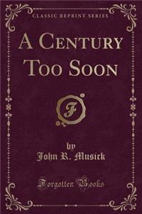 A Century Too Soon (Classic Reprint)