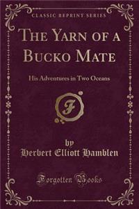 The Yarn of a Bucko Mate: His Adventures in Two Oceans (Classic Reprint)