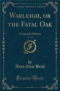 Warleigh, or the Fatal Oak, Vol. 3 of 3: A Legend of Devon (Classic Reprint)