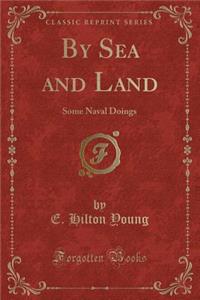 By Sea and Land: Some Naval Doings (Classic Reprint)