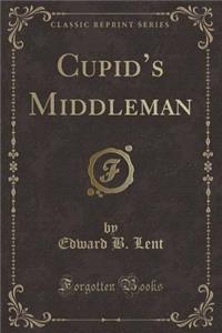 Cupid's Middleman (Classic Reprint)
