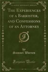 The Experiences of a Barrister, and Confessions of an Attorney (Classic Reprint)