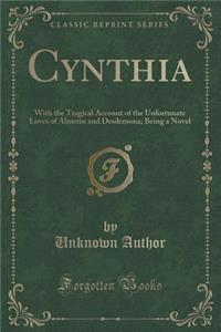 Cynthia: With the Tragical Account of the Unfortunate Loves of Almerin and Desdemona; Being a Novel (Classic Reprint)
