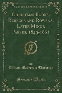 Christmas Books; Rebecca and Rowena; Later Minor Papers, 1849-1861 (Classic Reprint)