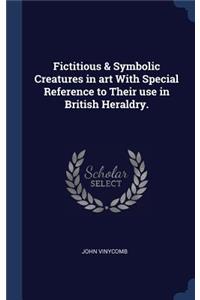 Fictitious & Symbolic Creatures in art With Special Reference to Their use in British Heraldry.