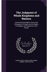 The Judgment of Whole Kingdoms and Nations: Concerning the Rights, Power, and Prerogative of Kings, and the Rights, Priviledges, and Properties of the People