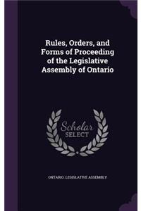 Rules, Orders, and Forms of Proceeding of the Legislative Assembly of Ontario