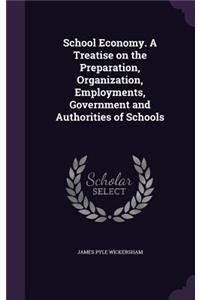 School Economy. a Treatise on the Preparation, Organization, Employments, Government and Authorities of Schools