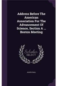 Address Before The American Association For The Advancement Of Science, Section A ... Boston Meeting