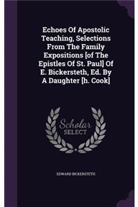 Echoes Of Apostolic Teaching, Selections From The Family Expositions [of The Epistles Of St. Paul] Of E. Bickersteth, Ed. By A Daughter [h. Cook]