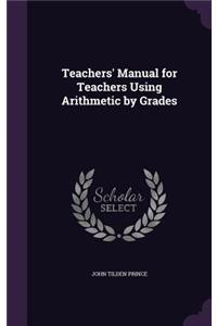 Teachers' Manual for Teachers Using Arithmetic by Grades