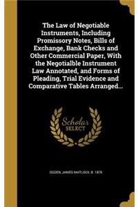 The Law of Negotiable Instruments, Including Promissory Notes, Bills of Exchange, Bank Checks and Other Commercial Paper, With the Negotialble Instrument Law Annotated, and Forms of Pleading, Trial Evidence and Comparative Tables Arranged...