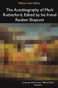 Autobiography of Mark Rutherford, Edited by His Friend Reuben Shapcott