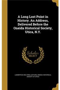 Long Lost Point in History. An Address, Delivered Before the Oneida Historical Society, Utica, N.Y.