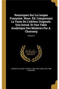 Remarques Sur La Langue Françoise. Nouv. Éd. Comprenant Le Texte De L'édition Originale. Une Introd. Et Une Table Analytique Des Matieres Par A. Chassang; Volume 2