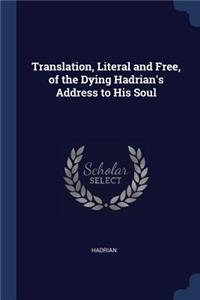 Translation, Literal and Free, of the Dying Hadrian's Address to His Soul