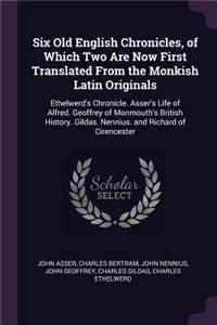 Six Old English Chronicles, of Which Two Are Now First Translated From the Monkish Latin Originals