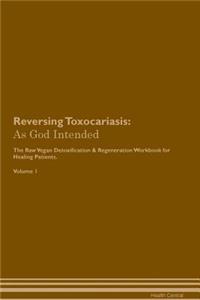 Reversing Toxocariasis: As God Intended the Raw Vegan Plant-Based Detoxification & Regeneration Workbook for Healing Patients. Volume 1