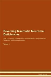 Reversing Traumatic Neuroma: Deficiencies The Raw Vegan Plant-Based Detoxification & Regeneration Workbook for Healing Patients. Volume 4