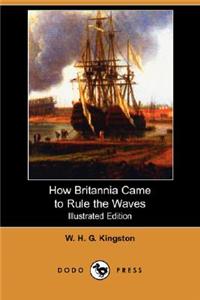 How Britannia Came to Rule the Waves (Illustrated Edition) (Dodo Press)