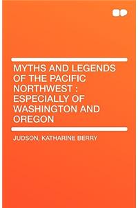 Myths and Legends of the Pacific Northwest: Especially of Washington and Oregon