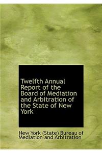 Twelfth Annual Report of the Board of Mediation and Arbitration of the State of New York