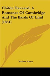 Childe Harvard, A Romance Of Cambridge And The Bards Of Lind (1851)