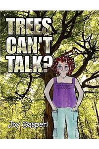 Trees Can't Talk?