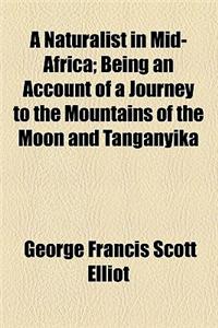 A Naturalist in Mid-Africa; Being an Account of a Journey to the Mountains of the Moon and Tanganyika